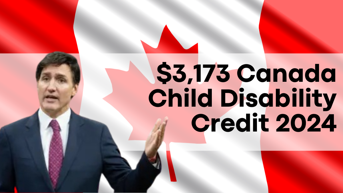 $3,173 Canada Child Disability Credit 2024, Amount, Eligibility, and Payment Date Details