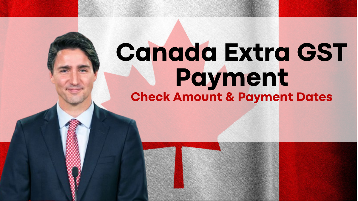 Canada Extra GST Payment 2024, Amount, Payment Dates, and Eligibility Details