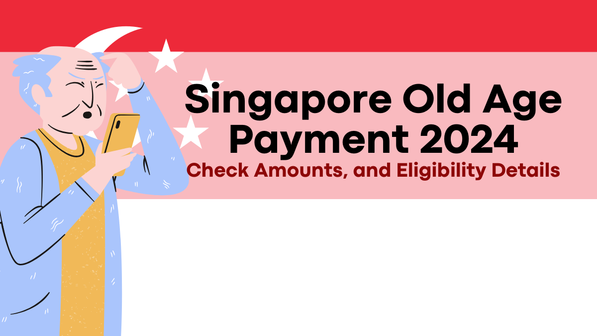 Singapore Old Age Payment 2024, Pension Updates, Eligibility Criteria, and Amounts