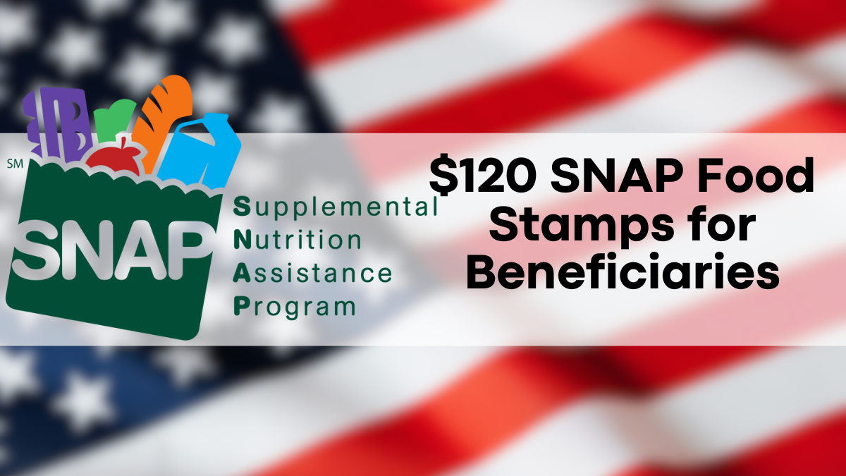 $120 SNAP Food Stamps for Beneficiaries, Key Eligibility Criteria and Dates