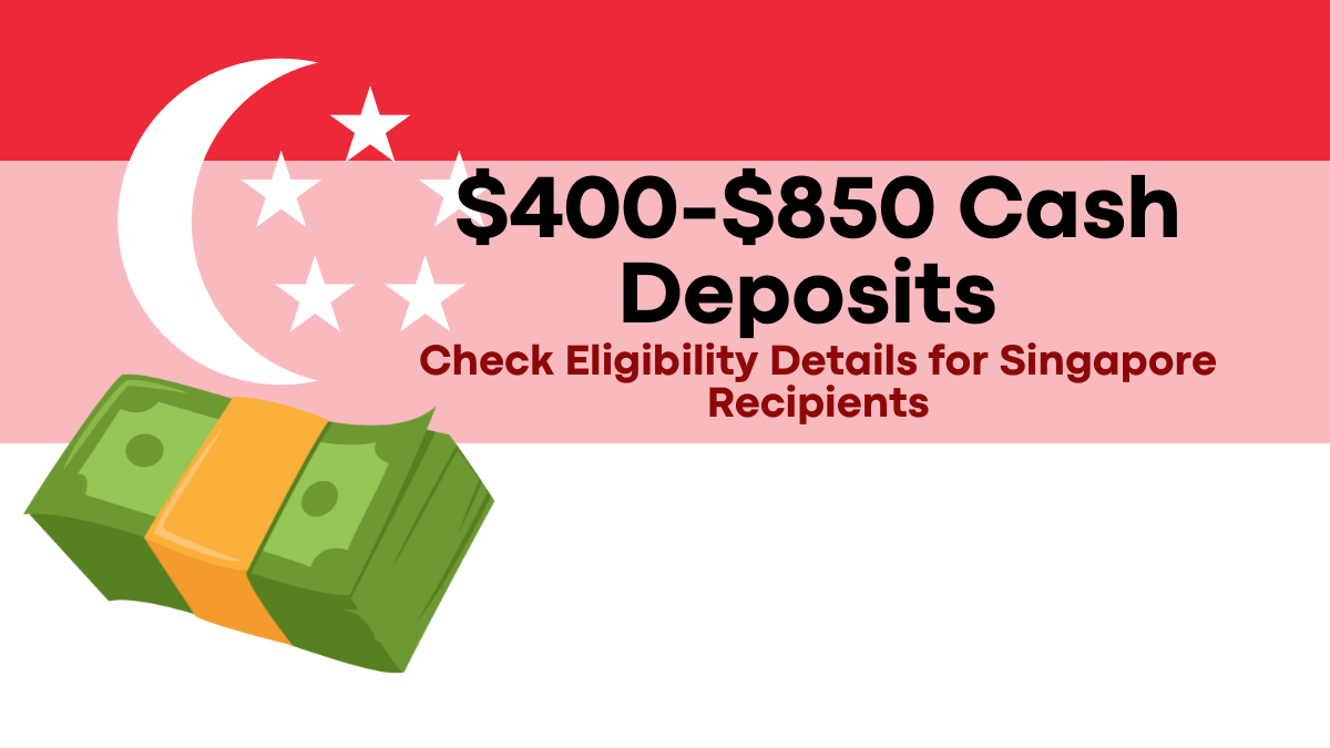 $400-$850 Cash Deposits in December, Eligibility Details for Singapore Recipients