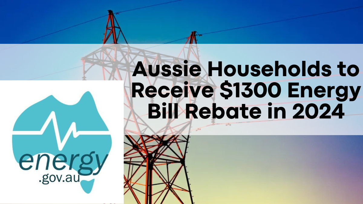 Aussie Households to Receive $1300 Energy Bill Rebate in 2024, Eligibility Details Inside