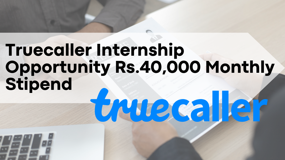 Truecaller Internship Opportunity Rs.40,000 Monthly Stipend – Apply by 5th January