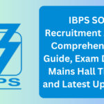 IBPS SO Recruitment 2024: Comprehensive Guide, Exam Dates, Mains Hall Ticket and Latest Updates