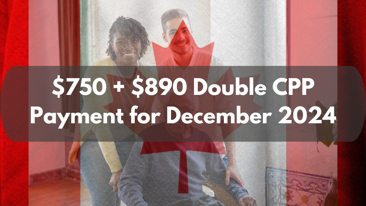 $750 + $890 Double CPP Payment for December 2024: Check Latest Updated and News