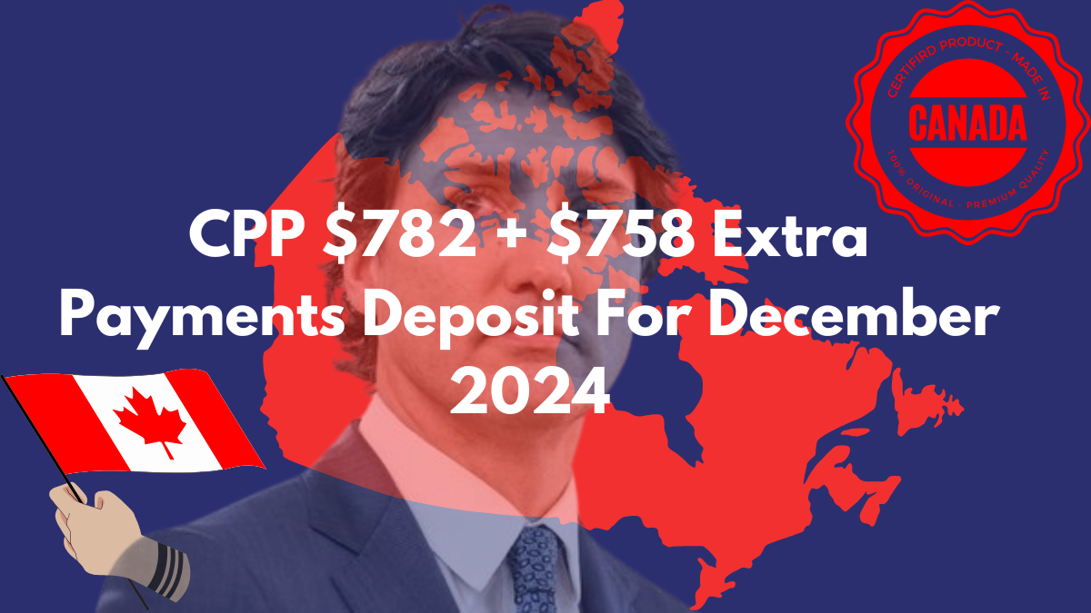 CPP $782 + $758 Extra Payments Deposit For December 2024, Check Are You Eligible?