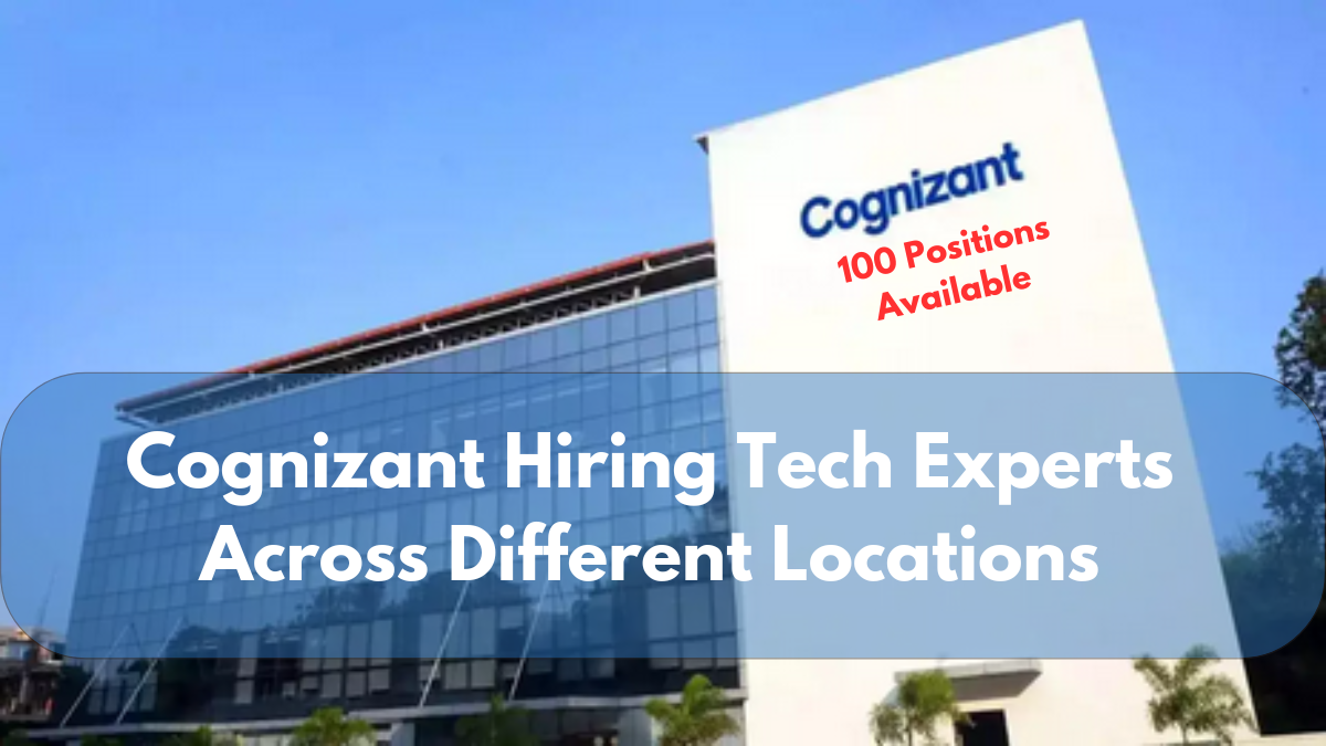 Cognizant Hiring Tech Experts Across Different Locations, Over 100 Positions Available